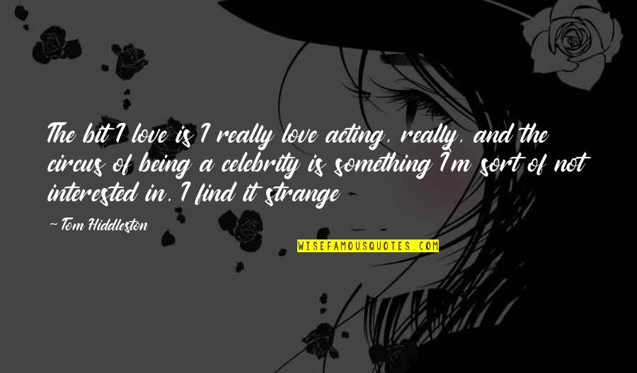 Being Strange Quotes By Tom Hiddleston: The bit I love is I really love