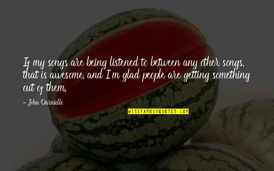 Being Stranger Quotes By John Darnielle: If my songs are being listened to between