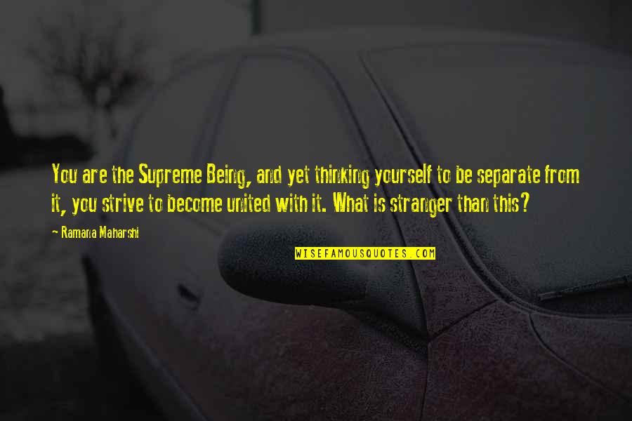 Being Stranger Quotes By Ramana Maharshi: You are the Supreme Being, and yet thinking