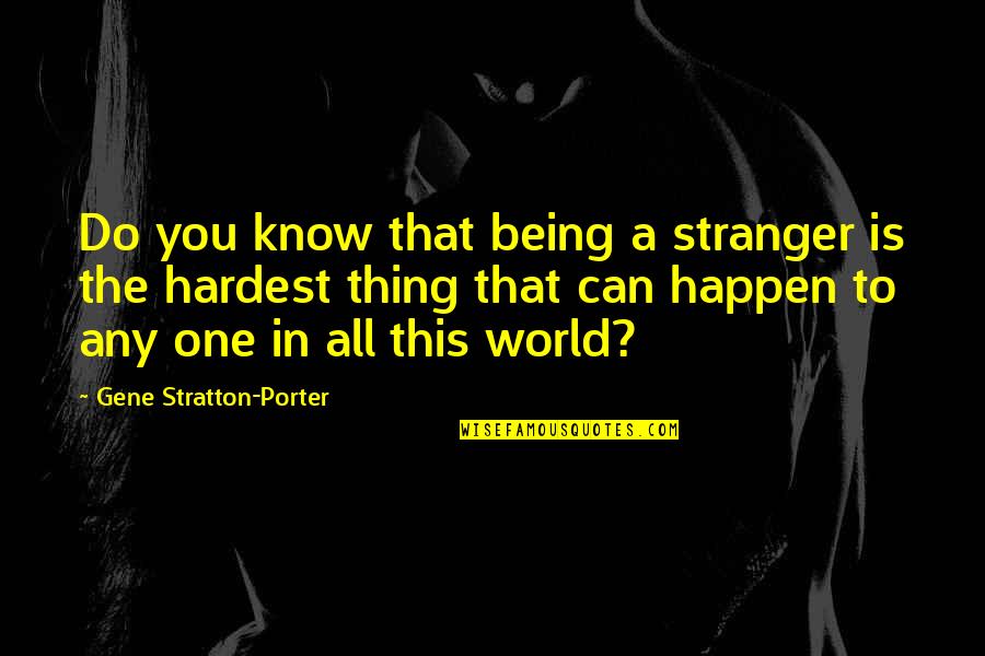 Being Strangers Quotes By Gene Stratton-Porter: Do you know that being a stranger is Being Strangers Quotes By Gene Stratton-Porter: Do you know that being a stranger is