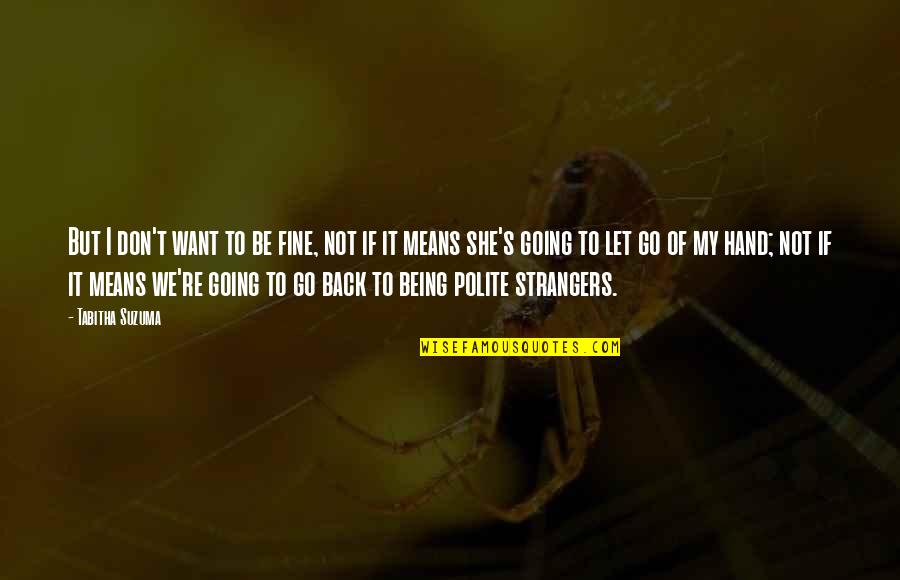 Being Strangers Quotes By Tabitha Suzuma: But I don't want to be fine, not Being Strangers Quotes By Tabitha Suzuma: But I don't want to be fine, not
