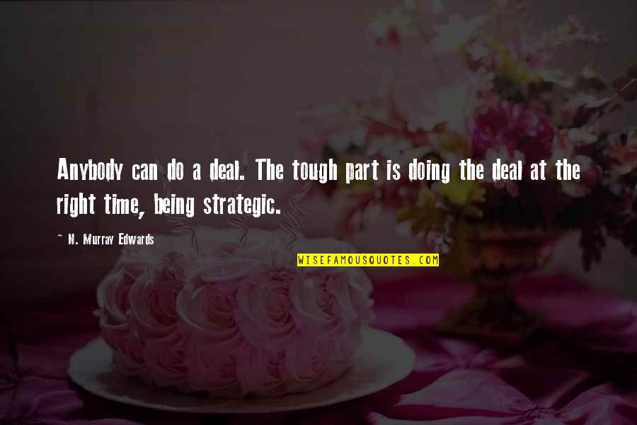Being Strategic Quotes By N. Murray Edwards: Anybody can do a deal. The tough part