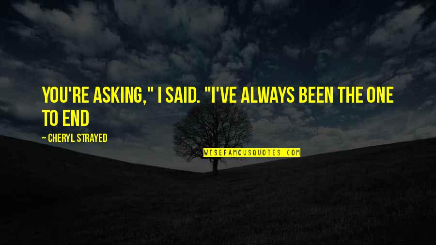 Being Stressed And Sad Quotes By Cheryl Strayed: You're asking," I said. "I've always been the