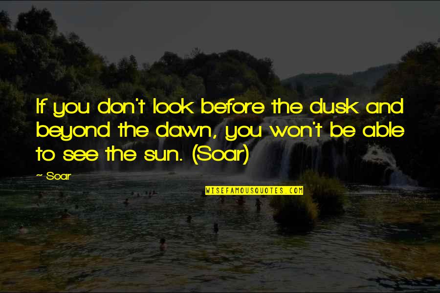 Being Stressed In Relationships Quotes By Soar: If you don't look before the dusk and