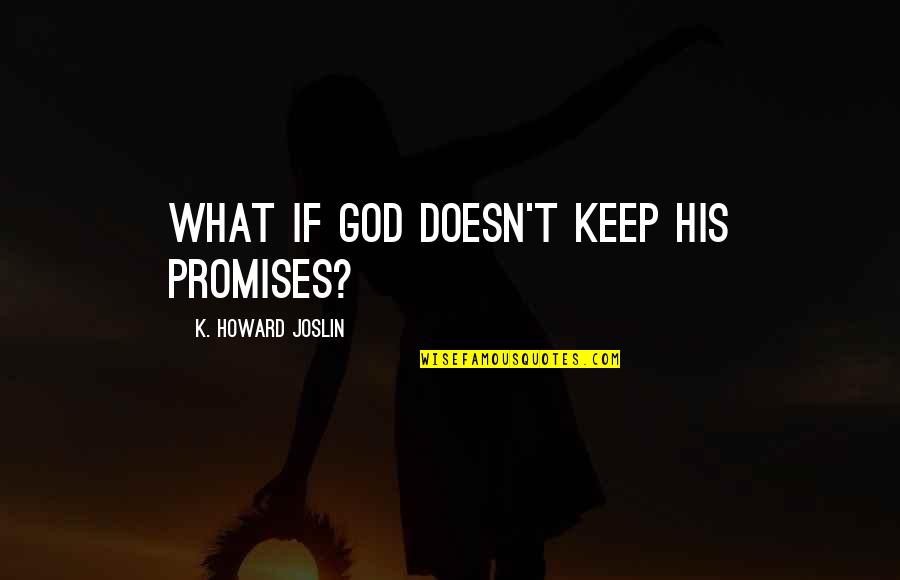 Being Stressed Quotes By K. Howard Joslin: What if God doesn't keep his promises?