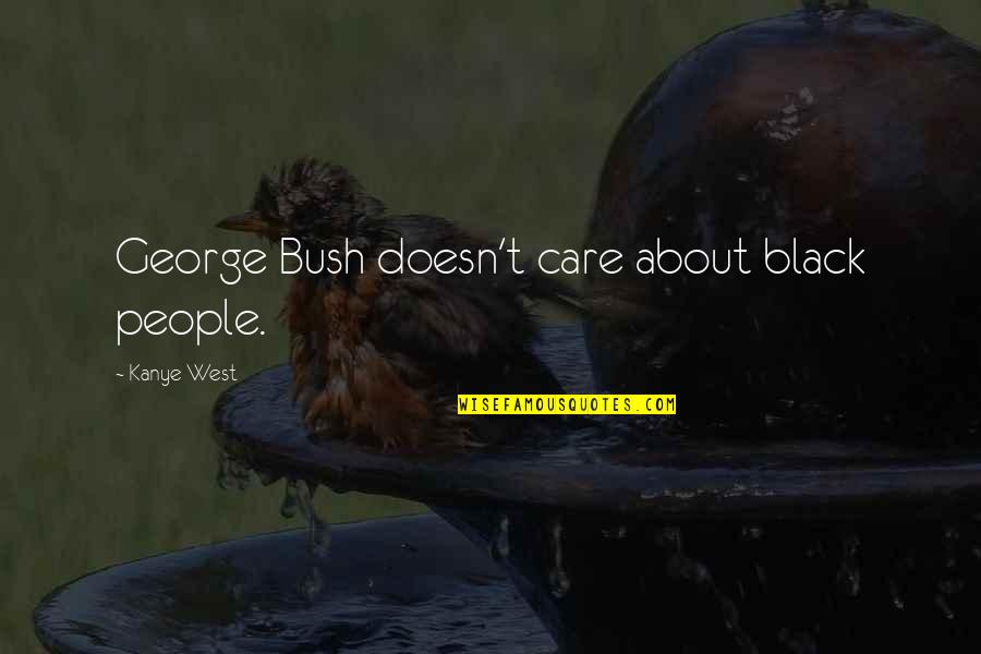 Being Stressed Quotes By Kanye West: George Bush doesn't care about black people.