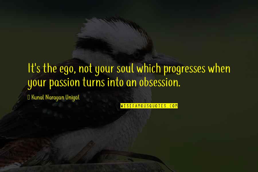 Being Stressed Quotes By Kunal Narayan Uniyal: It's the ego, not your soul which progresses