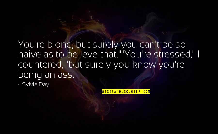 Being Stressed Quotes By Sylvia Day: You're blond, but surely you can't be so