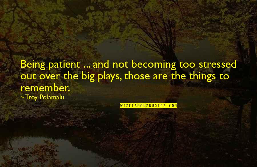 Being Stressed Quotes By Troy Polamalu: Being patient ... and not becoming too stressed
