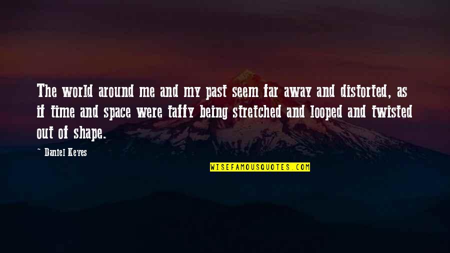 Being Stretched Quotes By Daniel Keyes: The world around me and my past seem