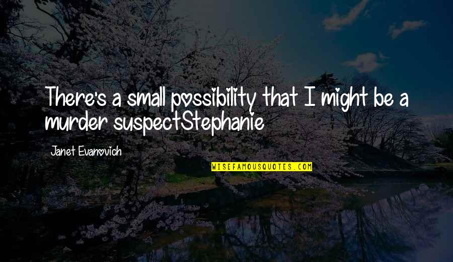 Being Strong After A Breakup Quotes By Janet Evanovich: There's a small possibility that I might be