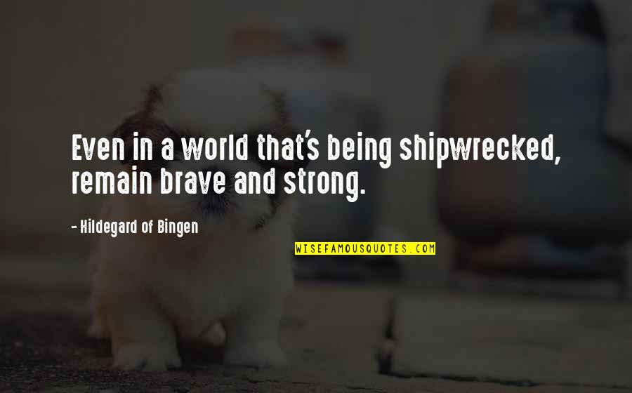 Being Strong And Brave Quotes By Hildegard Of Bingen: Even in a world that's being shipwrecked, remain