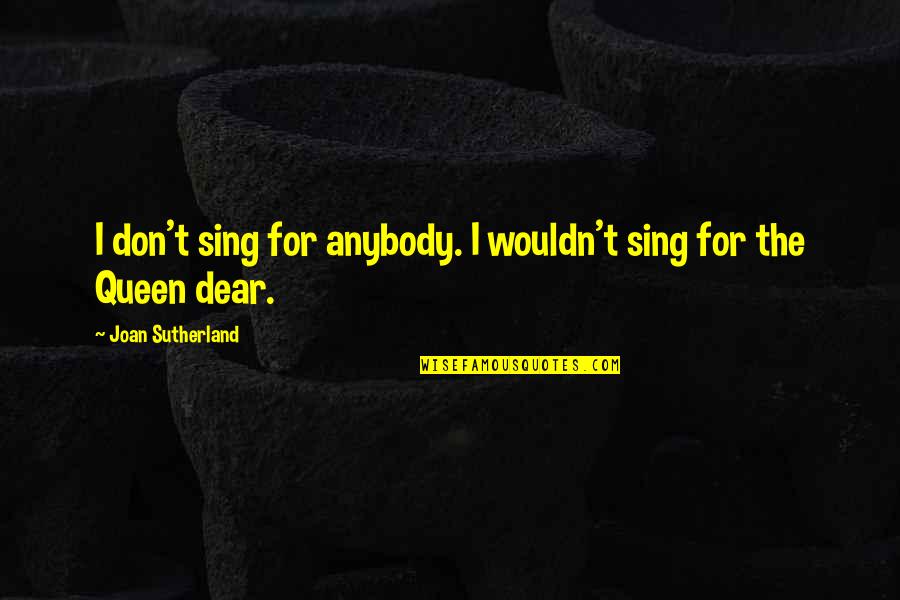 Being Strong And Brave Quotes By Joan Sutherland: I don't sing for anybody. I wouldn't sing