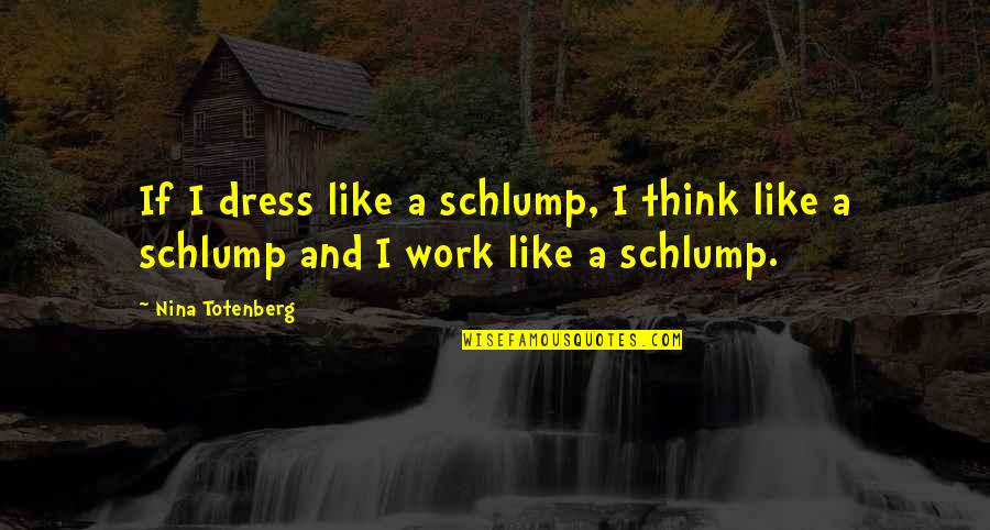Being Strong And Brave Quotes By Nina Totenberg: If I dress like a schlump, I think