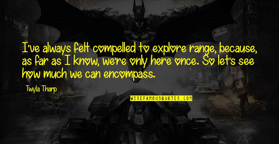 Being Strong And Brave Quotes By Twyla Tharp: I've always felt compelled to explore range, because,