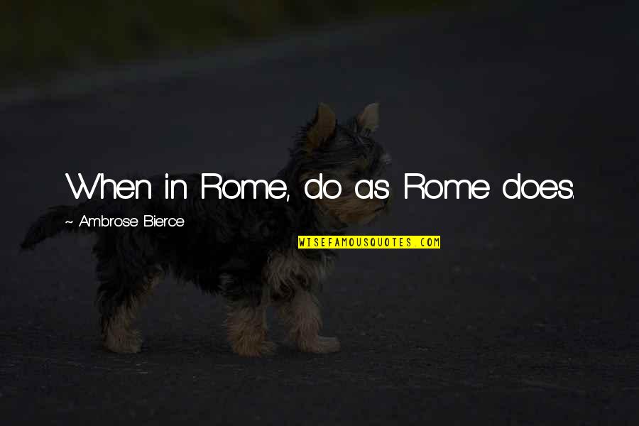 Being Strong And Confident Quotes By Ambrose Bierce: When in Rome, do as Rome does.