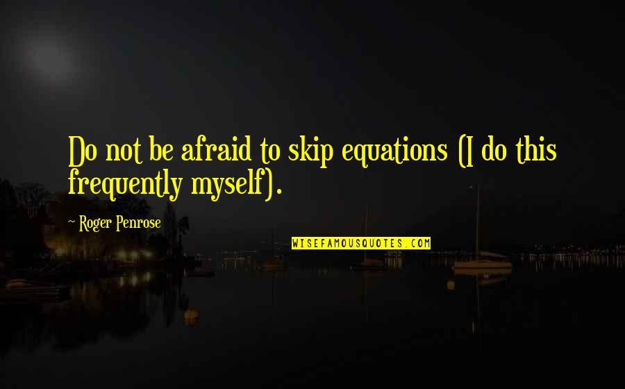 Being Strong And Faith Quotes By Roger Penrose: Do not be afraid to skip equations (I