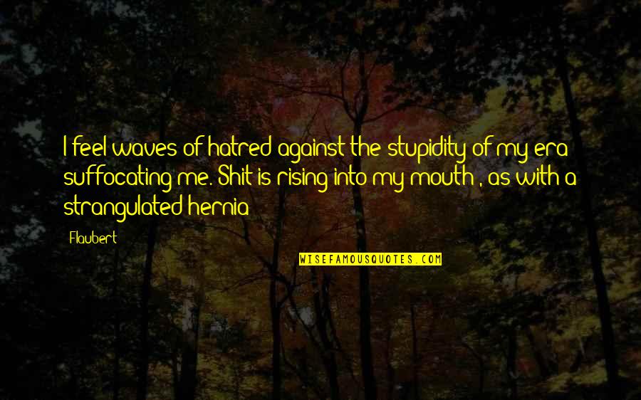 Being Strong And Fighting Cancer Quotes By Flaubert: I feel waves of hatred against the stupidity