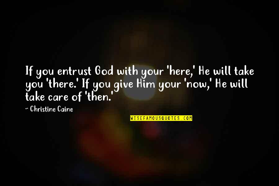 Being Strong And Getting Over Someone Quotes By Christine Caine: If you entrust God with your 'here,' He