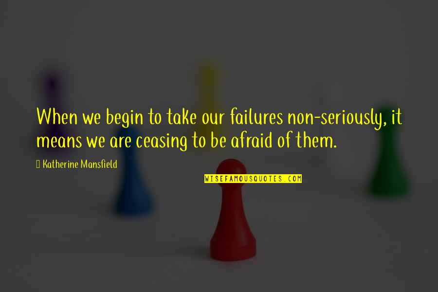 Being Strong And Getting Over Someone Quotes By Katherine Mansfield: When we begin to take our failures non-seriously,
