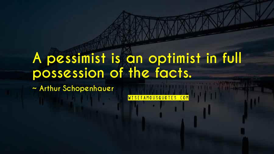Being Strong And Holding Your Head Up Quotes By Arthur Schopenhauer: A pessimist is an optimist in full possession