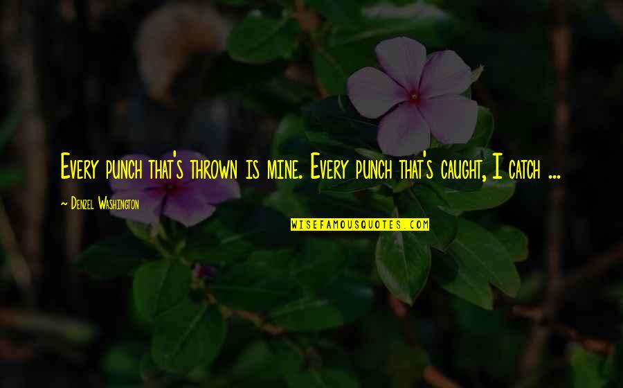 Being Strong And Holding Your Head Up Quotes By Denzel Washington: Every punch that's thrown is mine. Every punch