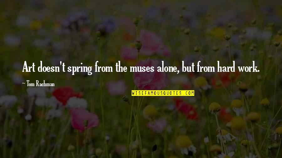 Being Strong And Holding Your Head Up Quotes By Tom Rachman: Art doesn't spring from the muses alone, but