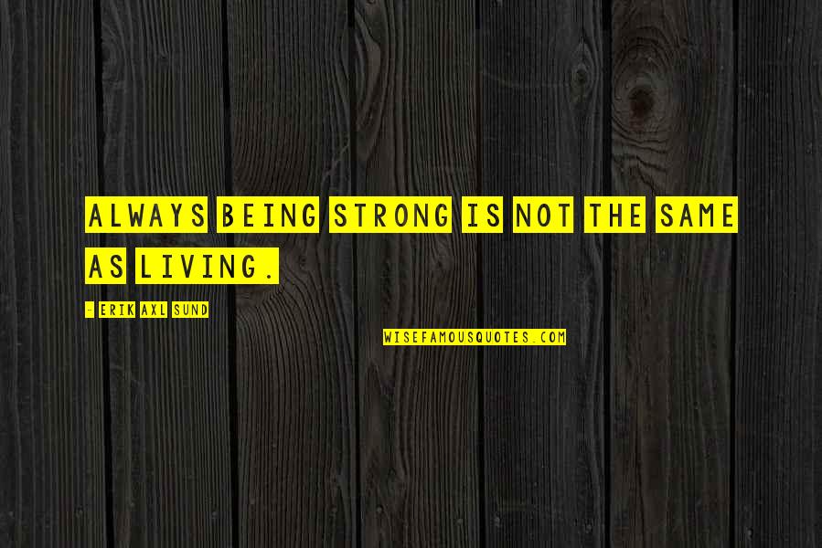 Being Strong And Life Quotes By Erik Axl Sund: Always being strong is not the same as