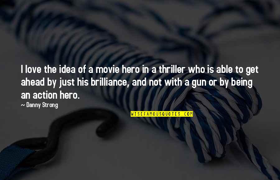 Being Strong And Love Quotes By Danny Strong: I love the idea of a movie hero