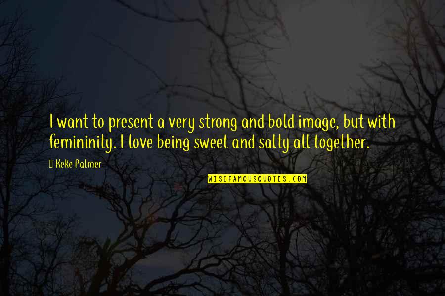 Being Strong And Love Quotes By Keke Palmer: I want to present a very strong and