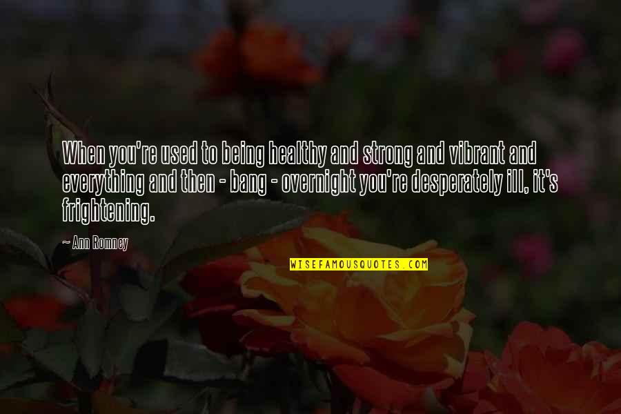 Being Strong And On Your Own Quotes By Ann Romney: When you're used to being healthy and strong