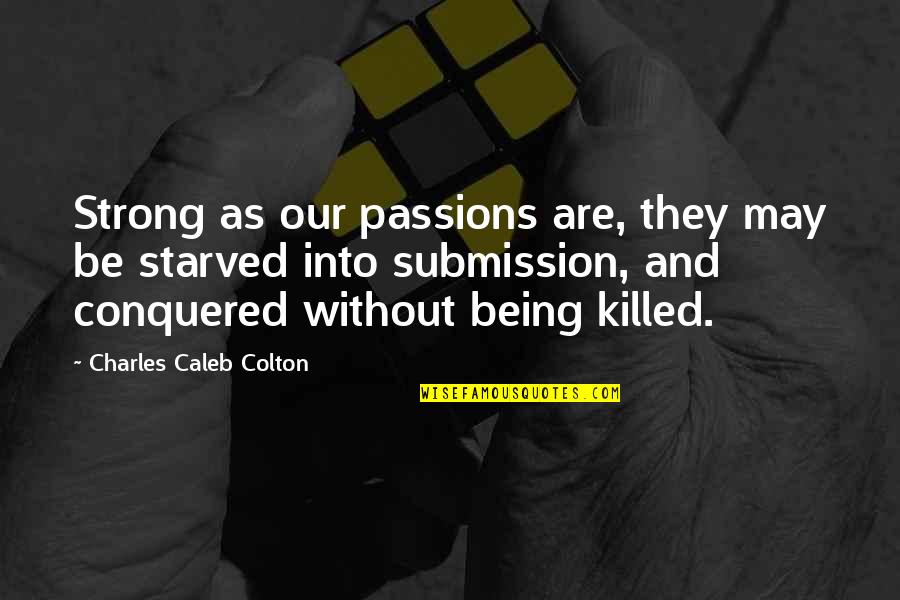 Being Strong And On Your Own Quotes By Charles Caleb Colton: Strong as our passions are, they may be
