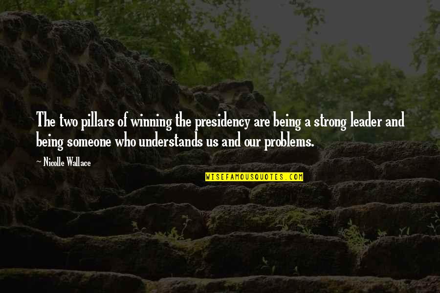 Being Strong And On Your Own Quotes By Nicolle Wallace: The two pillars of winning the presidency are