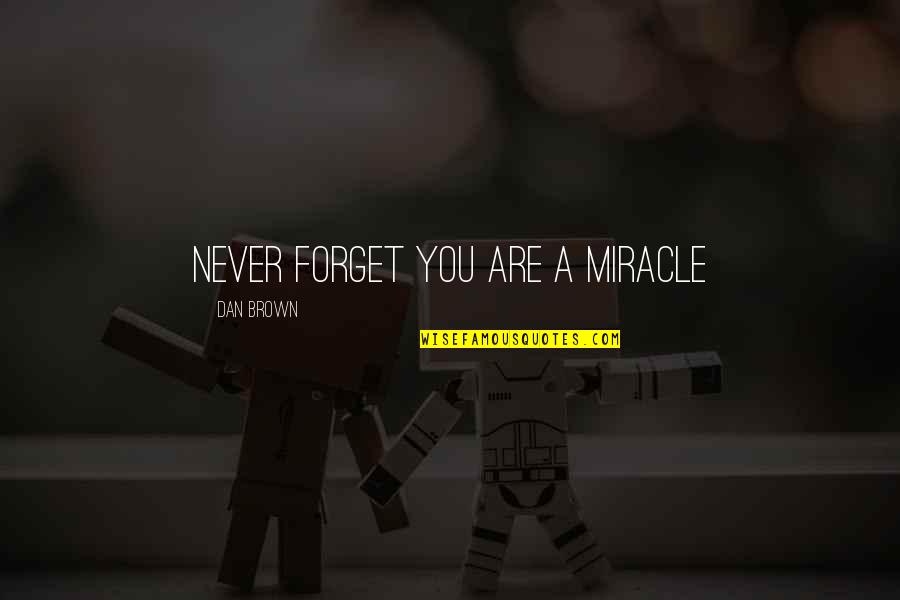 Being Strong And Positive Quotes By Dan Brown: Never forget you are a miracle