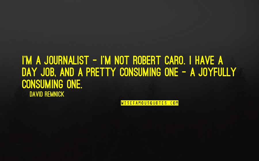 Being Strong And Smart Quotes By David Remnick: I'm a journalist - I'm not Robert Caro.