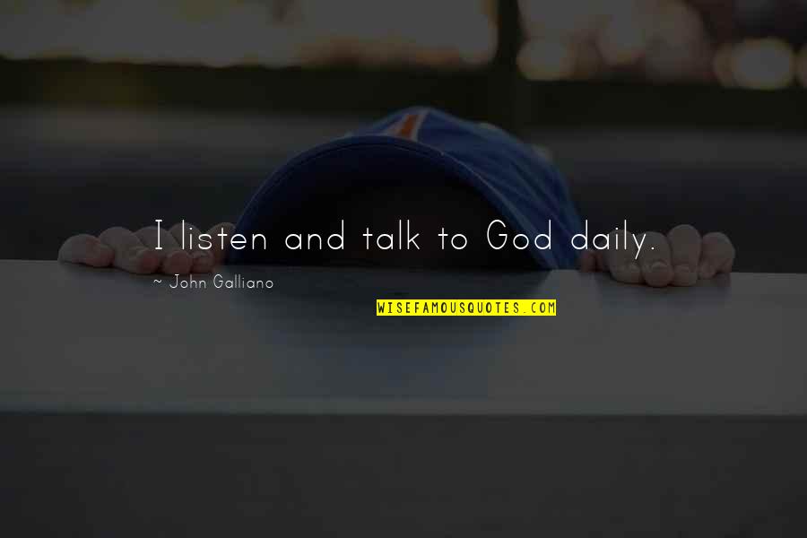 Being Strong And Smart Quotes By John Galliano: I listen and talk to God daily.