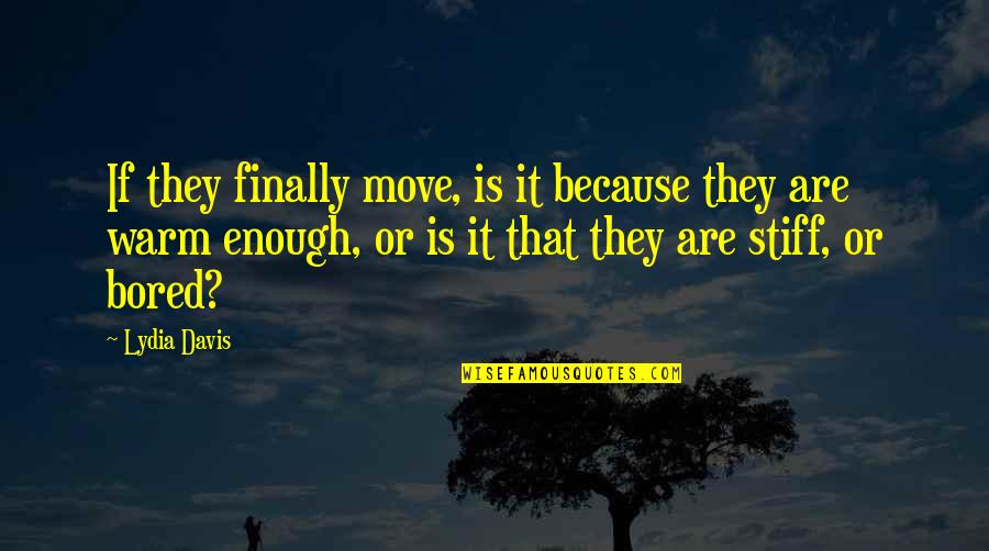 Being Strong And Smiling Quotes By Lydia Davis: If they finally move, is it because they