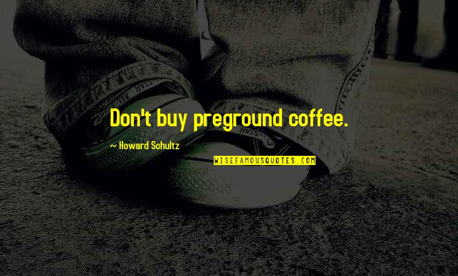 Being Strong And Tears Quotes By Howard Schultz: Don't buy preground coffee.