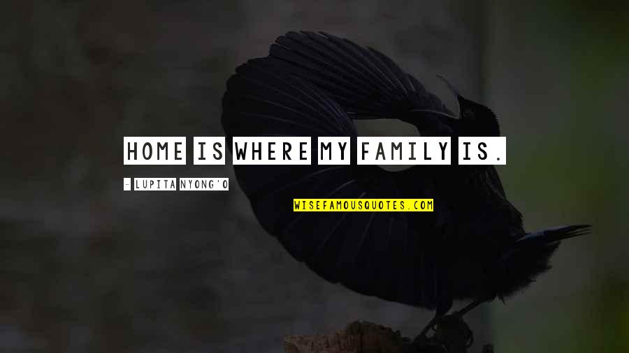 Being Strong And Tears Quotes By Lupita Nyong'o: Home is where my family is.