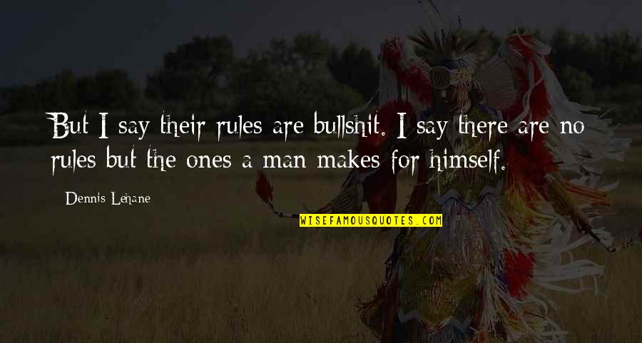 Being Strong And True To Yourself Quotes By Dennis Lehane: But I say their rules are bullshit. I