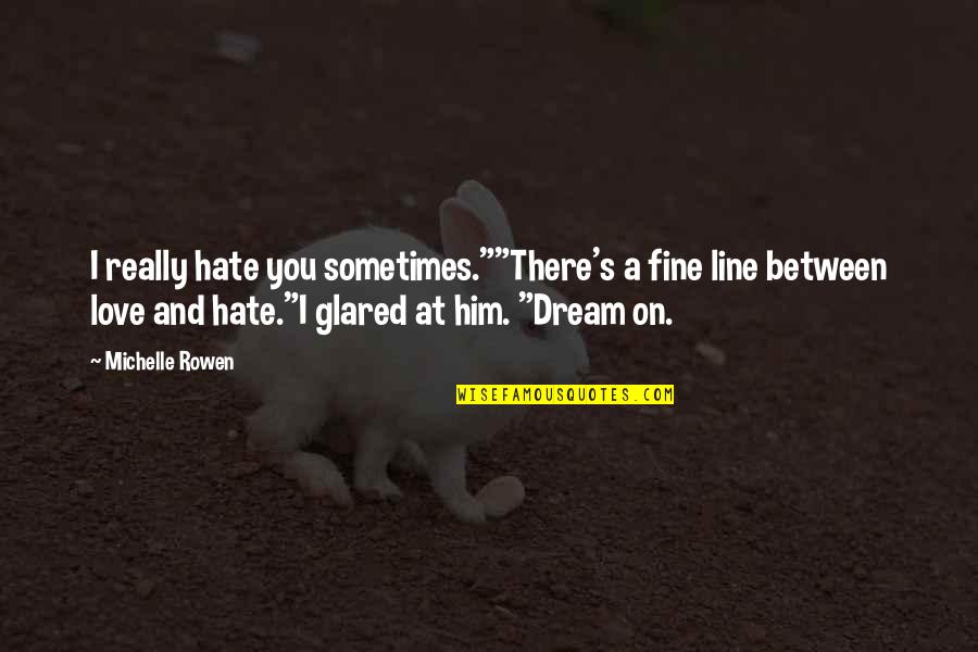 Being Strong App Quotes By Michelle Rowen: I really hate you sometimes.""There's a fine line