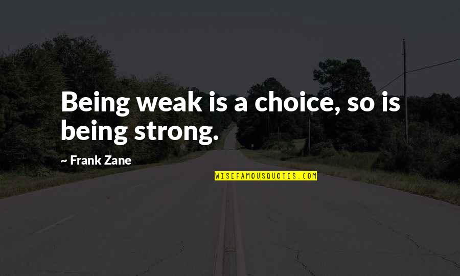 Being Strong But Weak Quotes By Frank Zane: Being weak is a choice, so is being