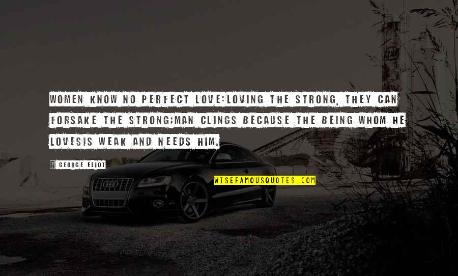Being Strong But Weak Quotes By George Eliot: Women know no perfect love:Loving the strong, they