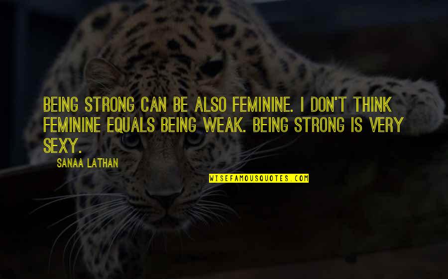 Being Strong But Weak Quotes By Sanaa Lathan: Being strong can be also feminine. I don't