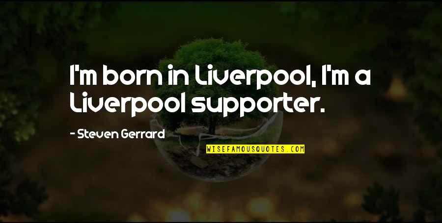 Being Strong Even Though It Hurts Quotes By Steven Gerrard: I'm born in Liverpool, I'm a Liverpool supporter.