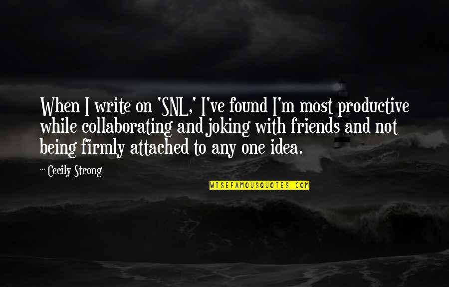 Being Strong For Friends Quotes By Cecily Strong: When I write on 'SNL,' I've found I'm