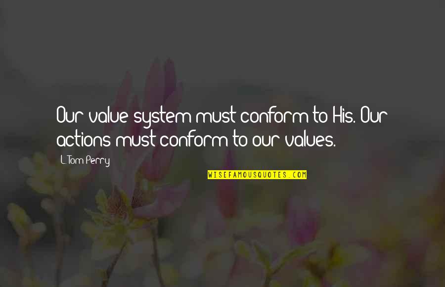 Being Strong For Friends Quotes By L. Tom Perry: Our value system must conform to His. Our