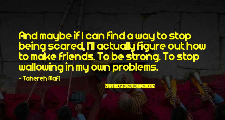 Being Strong For Friends Quotes By Tahereh Mafi: And maybe if I can find a way