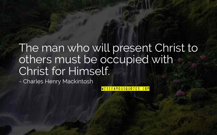 Being Strong For Loved Ones Quotes By Charles Henry Mackintosh: The man who will present Christ to others