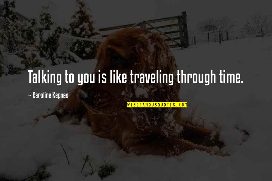 Being Strong For Your Boyfriend Quotes By Caroline Kepnes: Talking to you is like traveling through time.